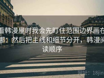 看韩漫屋时我会先盯住范围边界画在哪：然后把主线和细节分开，韩漫阅读顺序