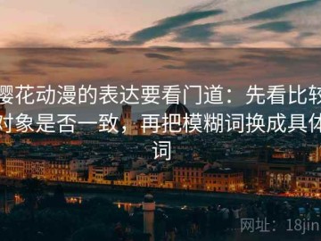 樱花动漫的表达要看门道：先看比较对象是否一致，再把模糊词换成具体词