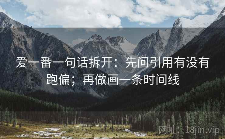 爱一番一句话拆开：先问引用有没有跑偏；再做画一条时间线